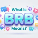 What Is BRB Means? Full Meaning, Uses & Examples