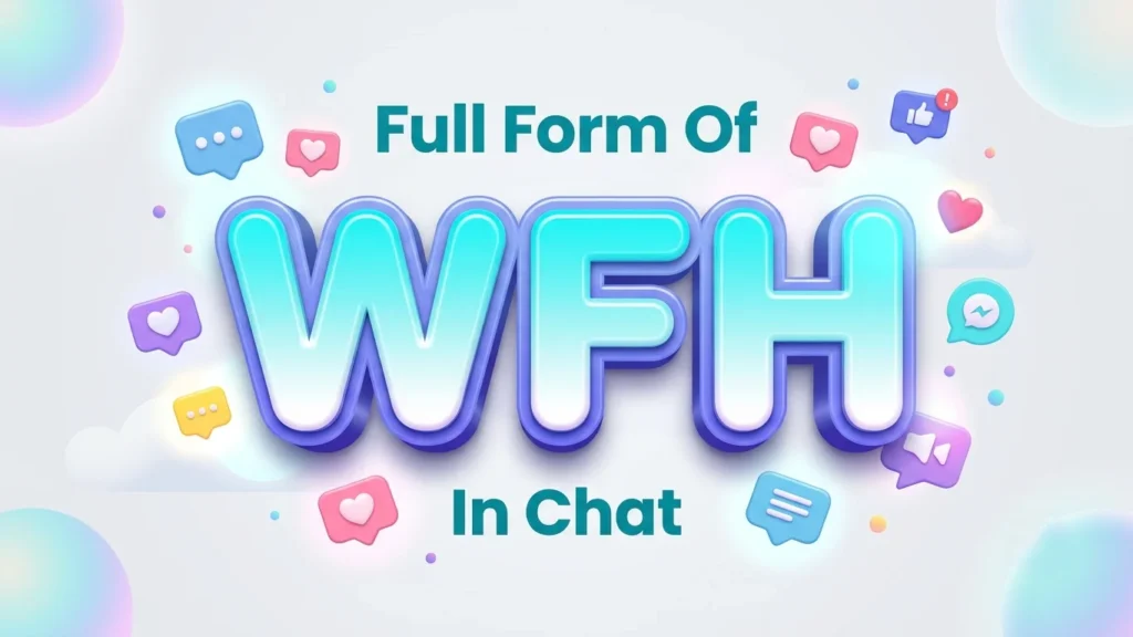 Full Form of WFH in Chat: Meaning, Examples & Usage