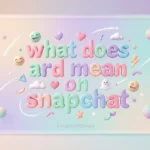 what does ard mean on snapchat